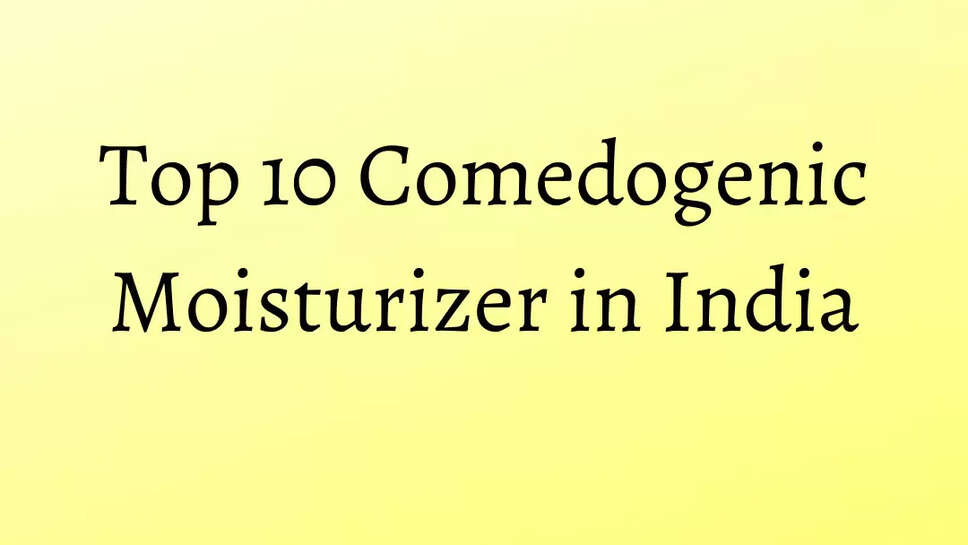 Top 10 Comedogenic Moisturizer in India