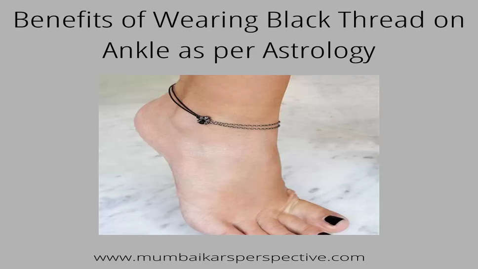 Benefits of Wearing Black Thread on Ankle as per Astrology