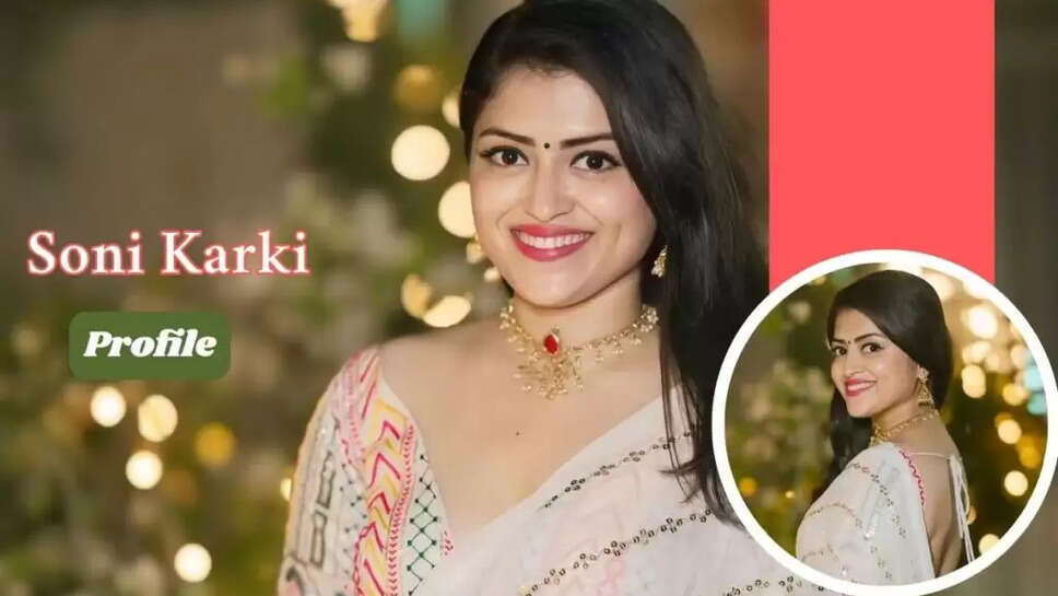 Soni Karki Husband, Age, Career, Family, Biography In 2025