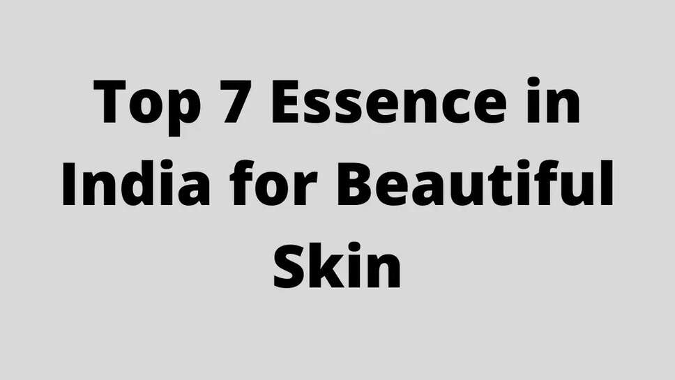 Top 7 Essence in India for Beautiful Skin