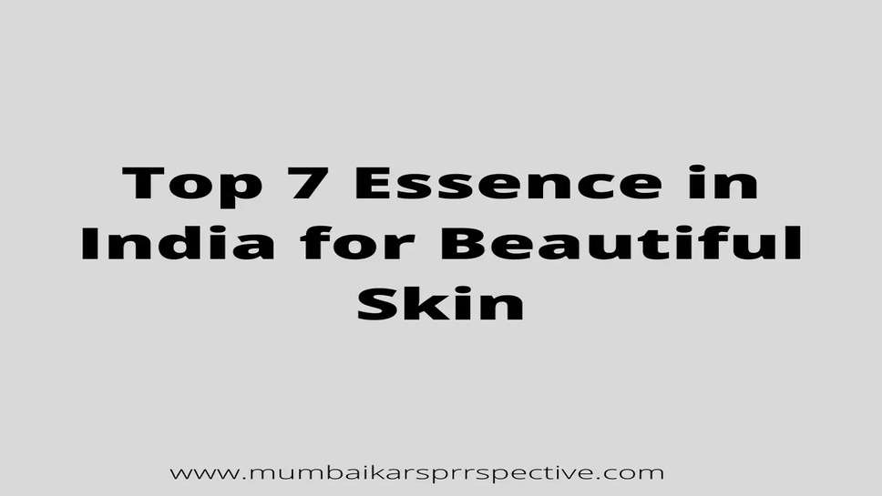 Top 7 Essence in India for Beautiful Skin
