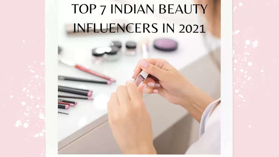 Top 7 Indian Beauty Influencers in 2021
