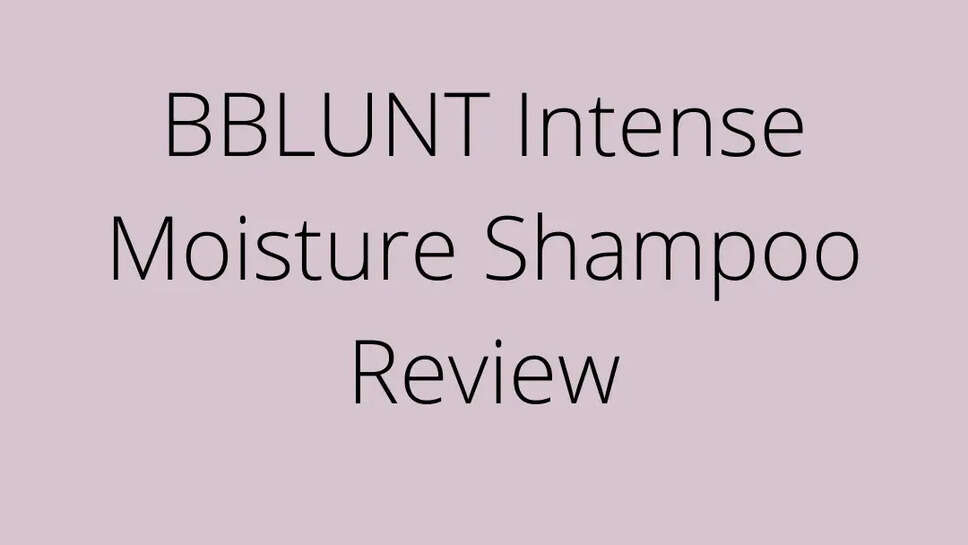 BBLUNT Intense Moisture Shampoo Review