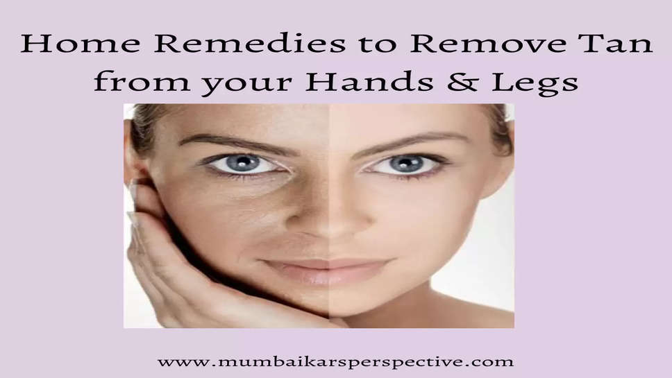 Home Remedies to Remove Tan from your Hands & Legs