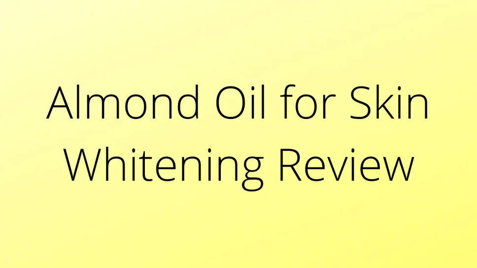 Almond Oil for Skin Whitening Review