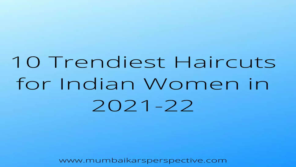10 Trendiest Haircuts for Indian Women in 2021-22