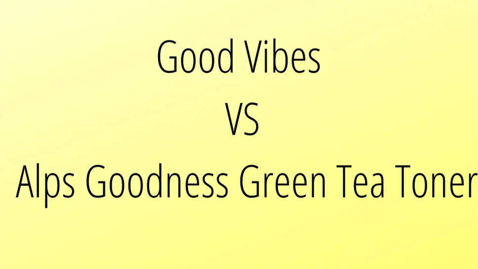 Good Vibes VS Alps Goodness Green Tea Toner
