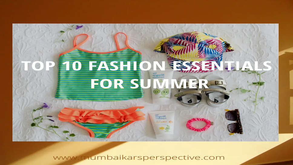 Top 10 Fashion Essentials for Summer
