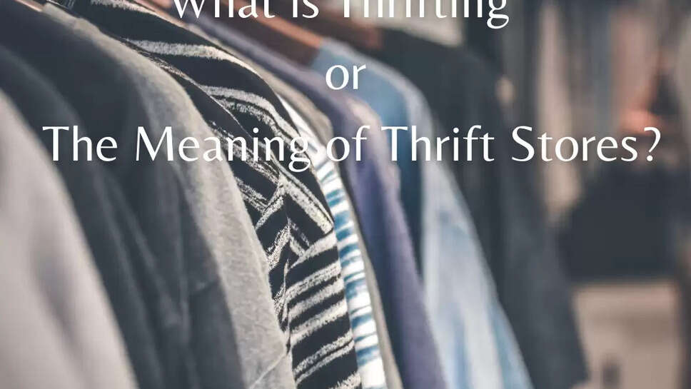 What is thrifting or the meaning of thrift stores?